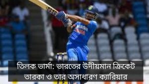 তিলক ভার্মা: ভারতের উদীয়মান ক্রিকেট তারকা