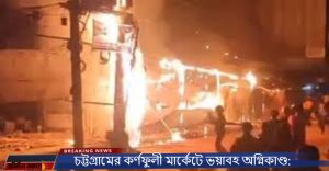 চট্টগ্রামের কর্ণফুলী মার্কেটে ভয়াবহ অগ্নিকাণ্ড: বিস্তারিত প্রতিবেদন