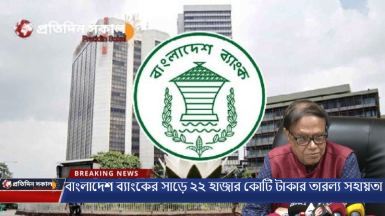 বাংলাদেশ ব্যাংকের সাড়ে ২২ হাজার কোটি টাকার তারল্য সহায়তা